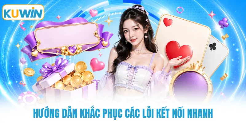 huong dan khac phuc cac loi ket noi nhanh Hướng dẫn khắc phục các lỗi kết nối nhanh