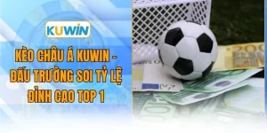keo chau a kuwin dau truong soi ty le dinh cao top 1