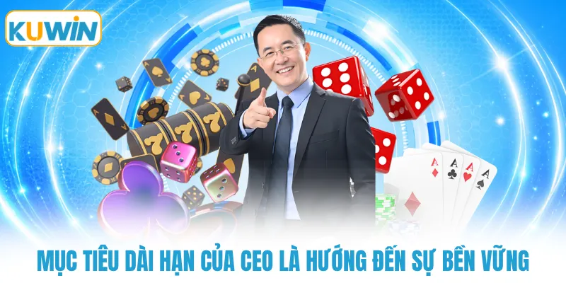 Mục tiêu dài hạn của CEO là hướng đến sự bền vững