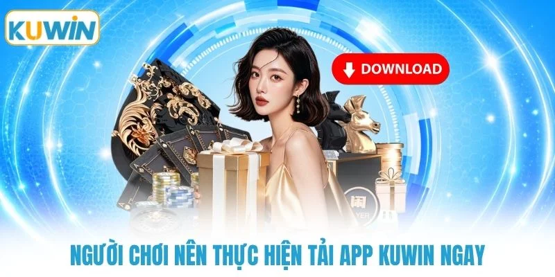 Người chơi nên thực hiện tải app KUWIN ngay
