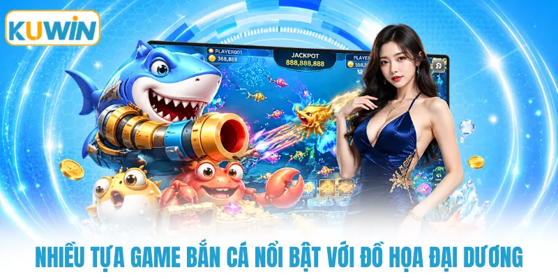 nhieu tua game ban ca noi bat voi do hoa dai duong Nhiều tựa game bắn cá nổi bật với đồ họa đại dương